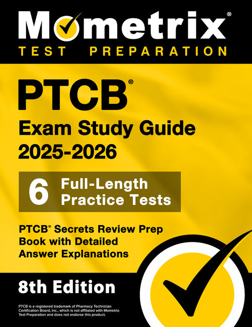 Ptcb Exam Study Guide 2025-2026 - 6 Full-Length Practice Tests, Ptcb Secrets Review Prep Book with Detailed Answer Explanations: [8th Edition]