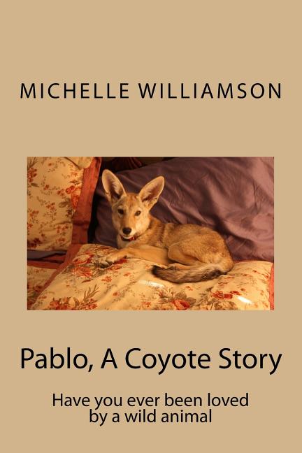 Pablo, A Coyote Story: Have you ever been loved by a wild animal