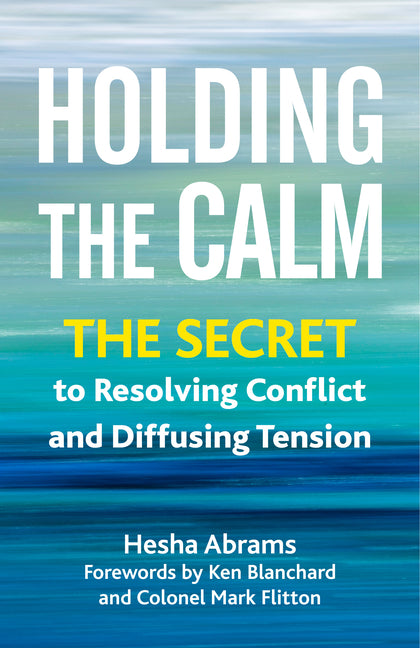 Holding the Calm: The Secret to Resolving Conflict and Defusing Tension