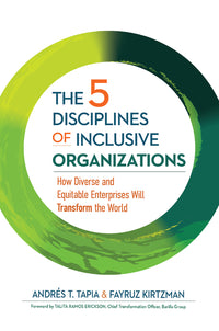 5 Disciplines of Inclusive Organizations: How Diverse and Equitable Enterprises Will Transform the World