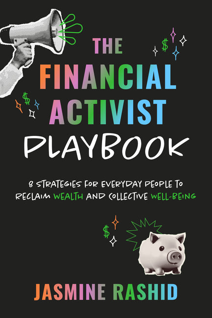 Financial Activist Playbook: 8 Strategies for Everyday People to Reclaim Wealth and Collective Well-Being