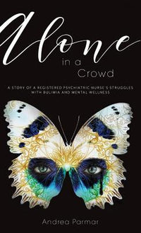 Alone in a Crowd: A Story of a Registered Psychiatric Nurse's Struggles with Bulimia and Mental Wellness