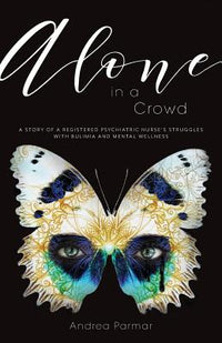 Alone in a Crowd: A Story of a Registered Psychiatric Nurse's Struggles with Bulimia and Mental Wellness
