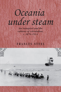 Oceania Under Steam: Sea Transport and the Cultures of Colonialism, C. 1870-1914