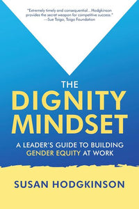 Dignity Mindset: a Leader's Guide to Building Gender Equity at Work