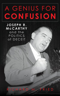 Genius for Confusion: Joseph R. McCarthy and the Politics of Deceit