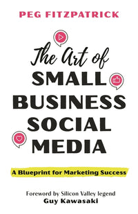 Art of Small Business Social Media: A Blueprint for Marketing Success