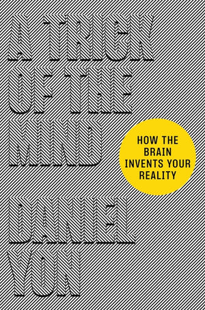 Trick of the Mind: How the Brain Invents Your Reality