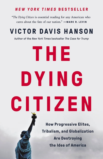 Dying Citizen: How Progressive Elites, Tribalism, and Globalization Are Destroying the Idea of America
