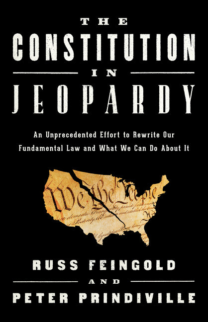 Constitution in Jeopardy: An Unprecedented Effort to Rewrite Our Fundamental Law and What We Can Do about It