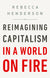 Reimagining Capitalism in a World on Fire