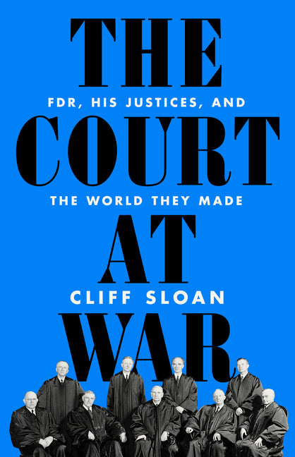 Court at War: Fdr, His Justices, and the World They Made