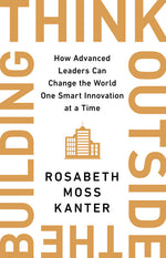 Think Outside the Building: How Advanced Leaders Can Change the World One Smart Innovation at a Time
