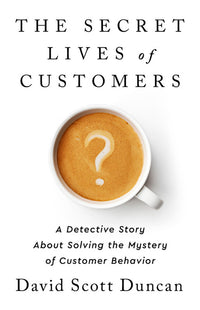 Secret Lives of Customers: A Detective Story about Solving the Mystery of Customer Behavior