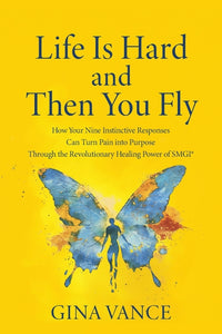 Life Is Hard and Then You Fly: How Your Nine Instinctive Responses Can Turn Pain into Purpose Through the Revolutionary Healing Power of SMGI(R)