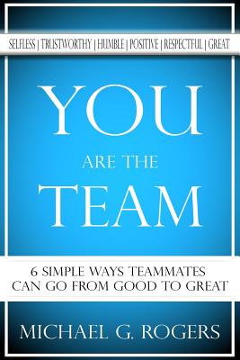 You Are The Team: 6 Simple Ways Teammates Can Go From Good To Great