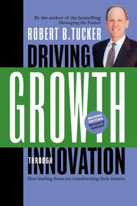 Driving Growth Through Innovation: How Leading Firms Are Transforming Their Futures (Revised, Updated)