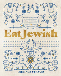 Eat Jewish: Over 100 Recipes That Blend Jewish Heritage, Modern Flavors, and Family Traditions