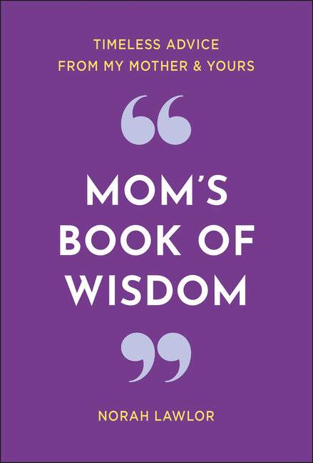 Mom's Book of Wisdom: Timeless Advice from My Mother & Yours