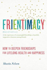 Frientimacy: How to Deepen Friendships for Lifelong Health and Happiness