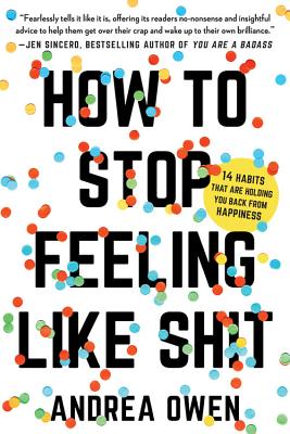 How to Stop Feeling Like Sh*t: 14 Habits That Are Holding You Back from Happiness