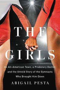 Girls: An All-American Town, a Predatory Doctor, and the Untold Story of the Gymnasts Who Brought Him Down
