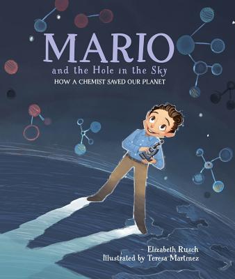 Mario and the Hole in the Sky: How a Chemist Saved Our Planet / ]Celizabeth Rusch; Illustrated by Teresa Martainez