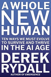 Whole New Human: Ten Ways We Must Evolve to Survive in the AI Age