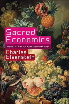 Sacred Economics: Money, Gift, & Society in the Age of Transition