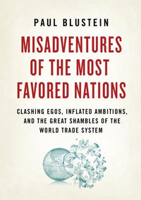 Misadventures of the Most Favored Nations: Clashing Egos, Inflated Ambitions, and the Great Shambles of the World Trade System