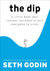 Dip: A Little Book That Teaches You When to Quit (and When to Stick)