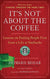 It's Not about the Coffee: Lessons on Putting People First from a Life at Starbucks