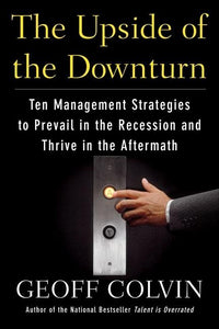 Upside of the Downturn: Ten Management Strategies to Prevail in the Recession and Thrive in the Aftermath