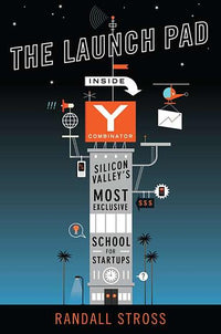 The Launch Pad: Inside Y Combinator, Silicon Valley's Most Exclusive School for Startups