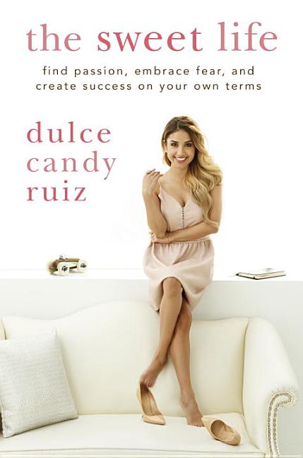 Sweet Life: Find Passion, Embrace Fear, and Create Success on Your Own Terms