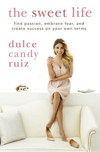 Sweet Life: Find Passion, Embrace Fear, and Create Success on Your Own Terms