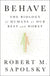 Behave: The Biology of Humans at Our Best and Worst