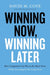 Winning Now, Winning Later: How Companies Can Succeed in the Short Term While Investing for the Long Term