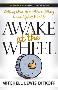 Awake at the Wheel: Getting Your Great Ideas Rolling (in an Uphill World)
