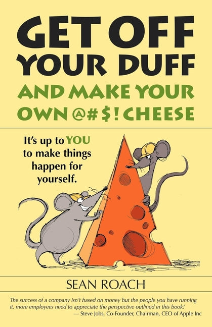 Get Off Your Duff and Make Your Own @#$! Cheese: It's Up to You to Make Things Happen for Yourself