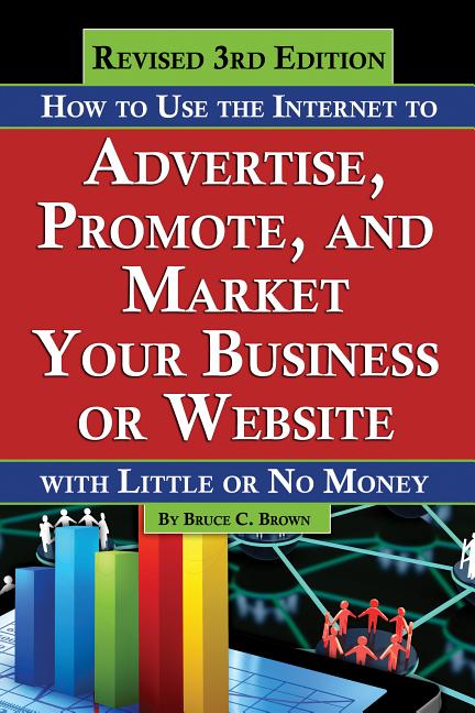 How to Use the Internet to Advertise, Promote, and Market Your Business or Web Site: With Little or No Money - Revised 3rd Edition (Revised)