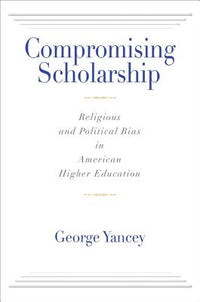 Compromising Scholarship: Religious and Political Bias in American Higher Education