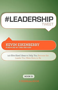 #Leadershiptweet Book01: 140 Bite-Sized Ideas to Help You Become the Leader You Were Born to Be