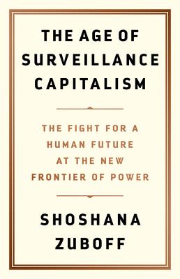 Age of Surveillance Capitalism: The Fight for a Human Future at the New Frontier of Power