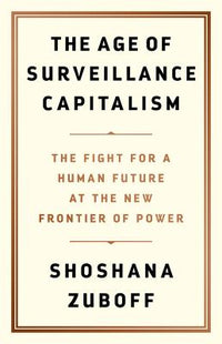 Age of Surveillance Capitalism: The Fight for a Human Future at the New Frontier of Power