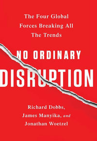 No Ordinary Disruption: The Four Global Forces Breaking All the Trends
