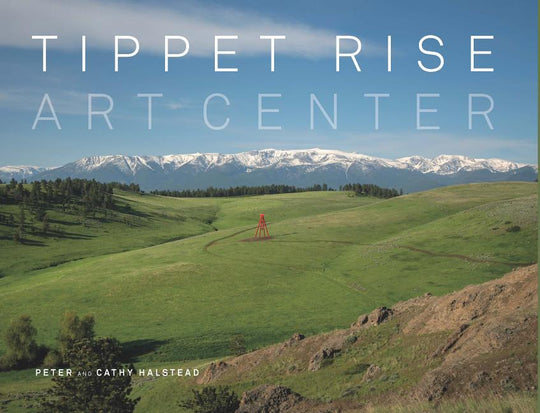 Tippet Rise Art Center: (Lavishly Illustrated Coffee Table Book Showcasing a Unique Art, Sculpture, and Music Destination in Montana)