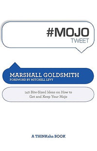 #Mojotweet: 140 Bite-Sized Ideas on How to Get and Keep Your Mojo