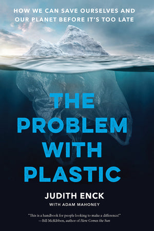 Problem with Plastic: How We Can Save Ourselves and Our Planet Before It's Too Late