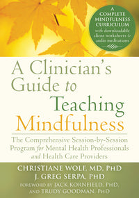 Clinician's Guide to Teaching Mindfulness: The Comprehensive Session-By-Session Program for Mental Health Professionals and Health Care Providers